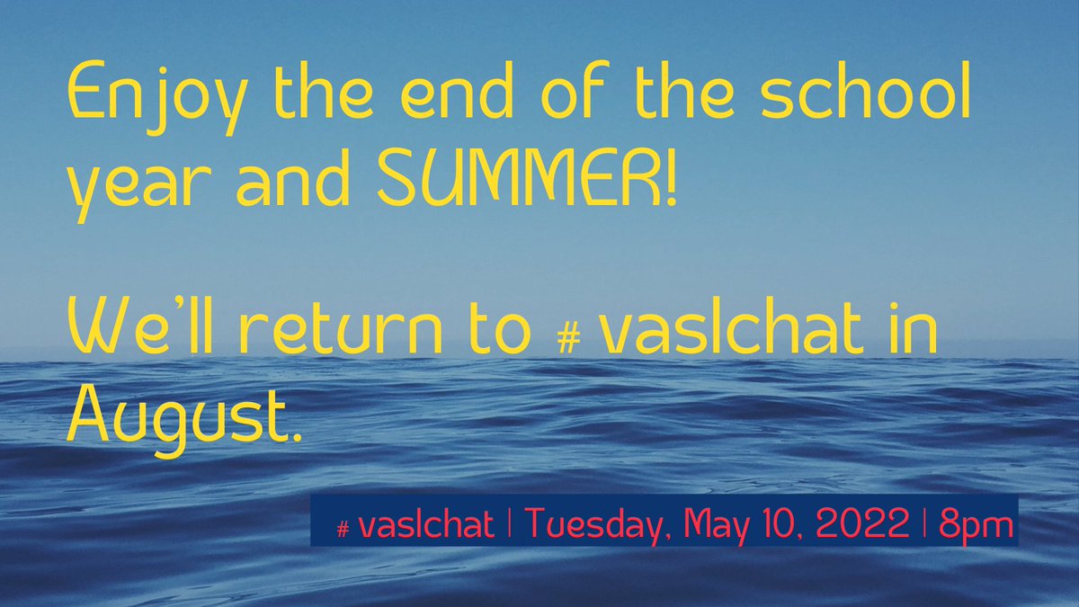 Enjoy the end of the school year and SUMMER! You've earned it!

We'll return to #vaslchat in August.