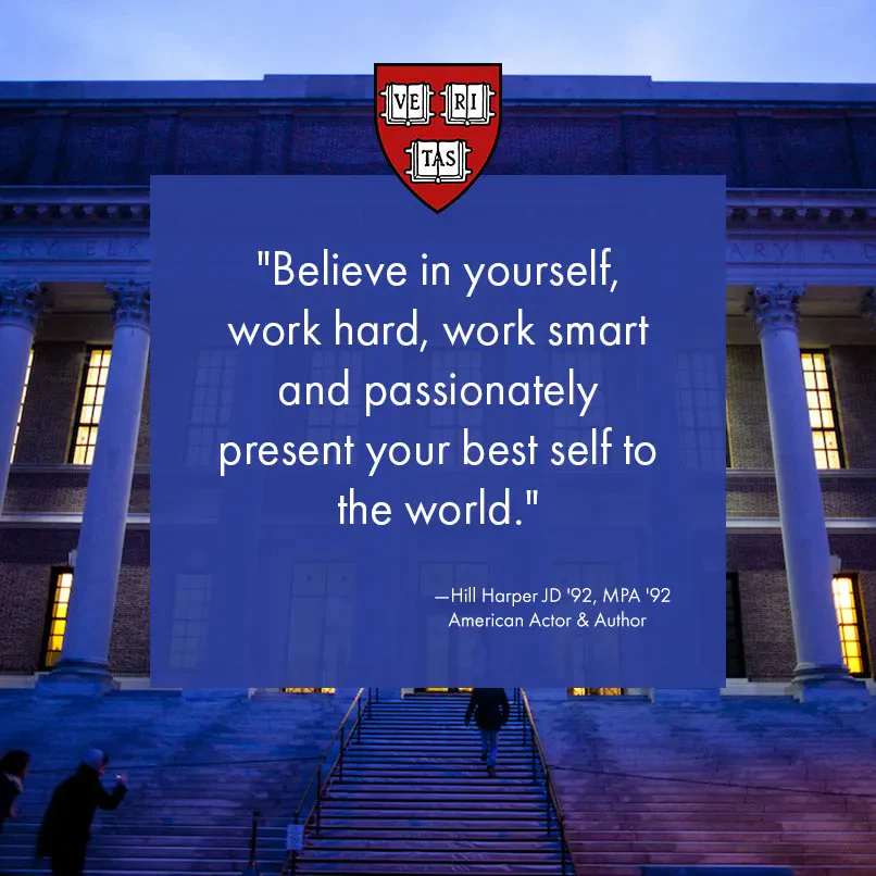 "Believe in yourself, work hard, work smart and passionately present your best self to the world." -Hill Harper JD'92, MPA'92 