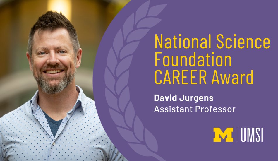 "National Science Foundation CAREER Award. David Jurgens. Assistant Professor. UMSI."