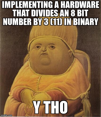 overflow_meme's tweet image. Implementing a hardware that divides an 8 bit number by 3 (11) in binary stackoverflow.com/questions/7217… #logicaloperators #hardwareprogramming #xilinx #xilinxise #assembly