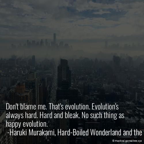 i_am_mackral's tweet photo. Don't blame me. That's evolution. Evolution's always hard. Hard and bleak. No such thing as happy evolution.  #evolution #happiness #Mackral https://t.co/IbO8FQdKMu