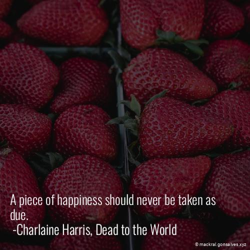 i_am_mackral's tweet image. A piece of happiness should never be taken as due.  #charlaine-harris #happiness #Mackral
