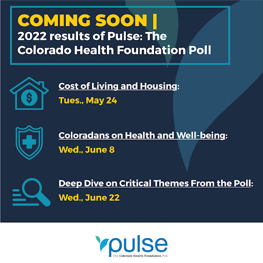 Coming Soon | The phased release of Pulse: The Colorado Health Foundation Poll! 

Join us for a series of virtual briefings as we share the results and key findings from the 2022 data, from housing and cost of living to mental health and health care: bit.ly/3wkWJBG