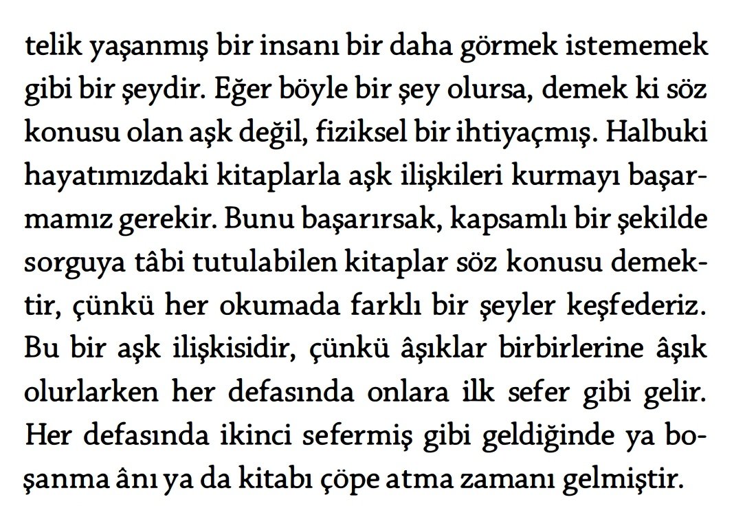 'Her şey hatırlanmaya değer göründüğünde aslında hiçbir şey hatırlanmaya değmez ve her şeyi unutmak isteriz.'

Kitaplarla olan ilişkimize yön verebilmek için Umberto Eco'nun öğütleri;