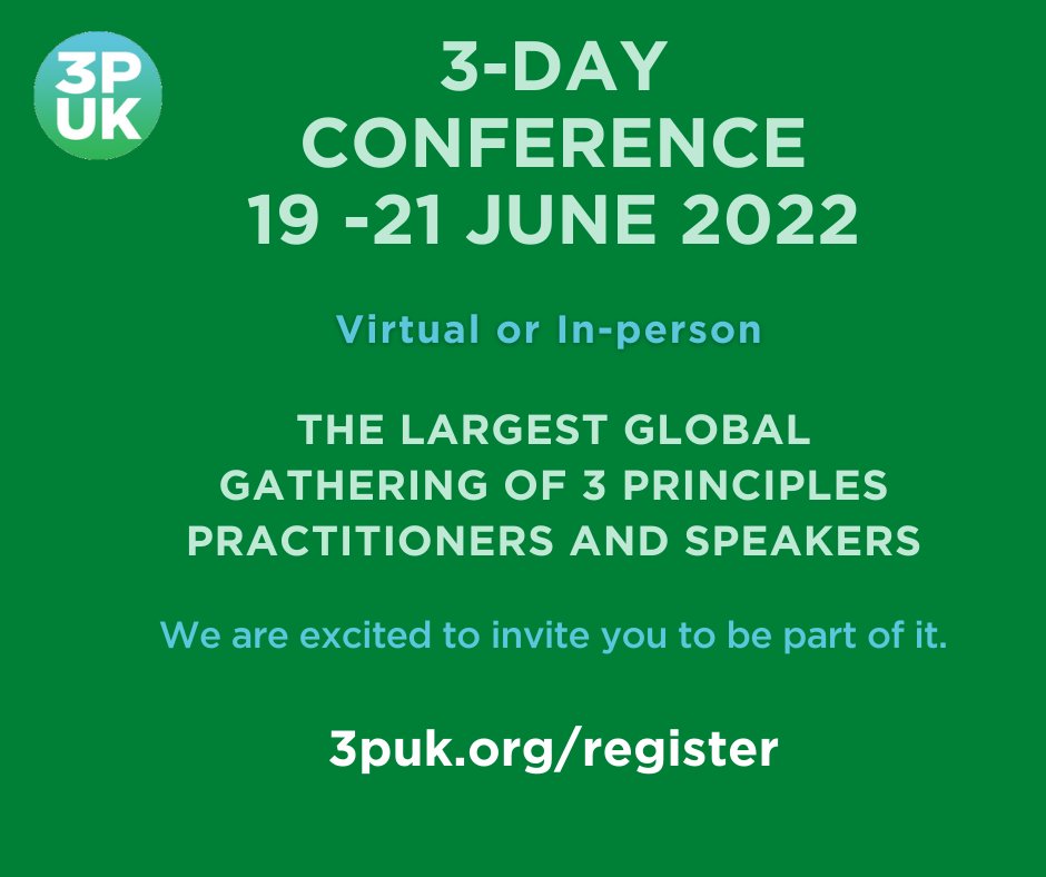 Our 13th Annual 3 Principles Conference.
19-21 June 2022 - Attend Virtually or In-person in London - But DO NOT miss the best and biggest global gathering of 3 Principles practitioners and speakers. We are also thrilled to announce our new website  3puk.org