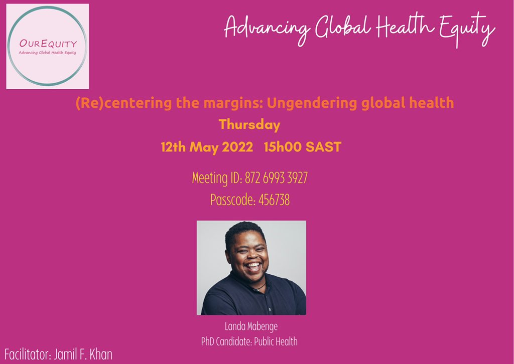 OurEquity is inviting you to a webinar facilitated by <a href="/JamilFarouk/">Jamil F. Khan</a> in discussion with @landabengz 

Topic: (Re)centering the margins: Ungendering global health. 

🗓 May 12, 2022 
⏰ 15:00 SAST

Meeting ID: 872 6993 3927
Passcode: 456738