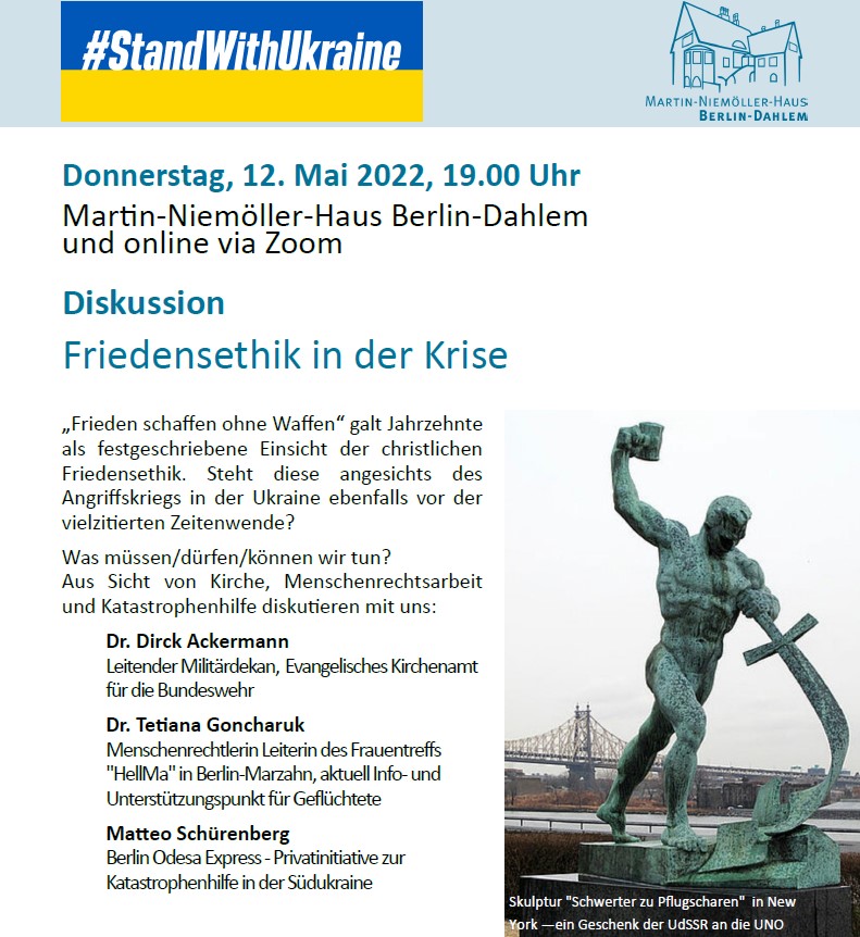 Wo stehen wir in der Diskussion um Friedensethik, Waffenlieferungen und Verantwortung für die Ukraine? Hat "Frieden schaffen ohne Waffen" noch Bestand? Diskutiert mit uns am 12. Mai, 19Uhr vor Ort (Anmeldung: info@mnh-dahlem.de) oder via Zoom-ID: 847 1722 7401, Kenncode: 933795