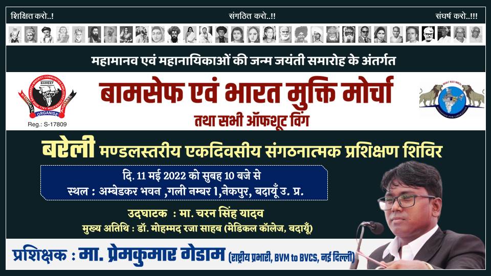 बामसेफ एवं भारत मुक्ति मोर्चा तथा सभी ऑफशूट विंग का बरेली मंडलस्तरीय एक दिवसीय संगठनात्मक प्रशिक्षण शिविर

दिनांक 11 मई 2022 को सुबह 10 बजे से
स्थल : अम्बेडकर भवन, गली नं.1, नेकपुर, बदायूं उ. प्र.

प्रशिक्षक : मा. प्रेमकुमार गेडाम (राष्ट्रीय प्रभारी, BVM to BVCS, नई दिल्ली)