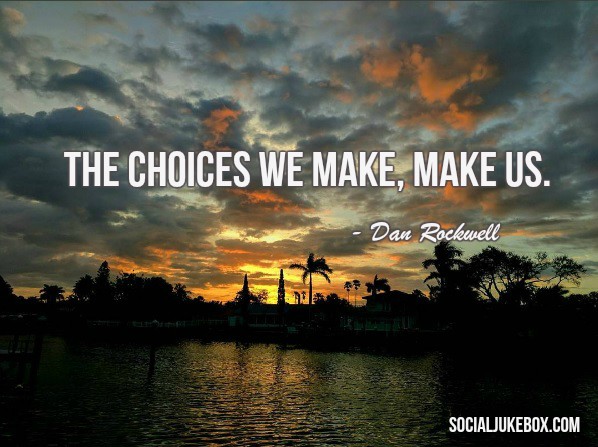 The choices we make, make us. - Dan Rockwell #quote