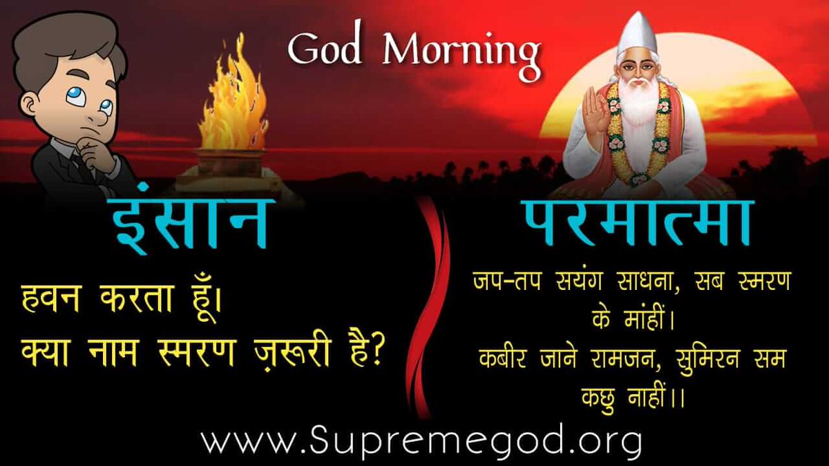 🌅 #GodMorningWednesday
इंसान: हवन करता हूँ। क्या नाम स्मरण ज़रूरी है?

परमात्मा:
जप-तप सयंग साधना, सब स्मरण के मांहीं।
कबीर जाने रामजन, सुमिरन सम कछु नाहीं।।
सत ज्ञान/भक्ति प्राप्त करने के लिए “Sant Rampal Ji Maharaj” Youtube Channel पर Visit करें।