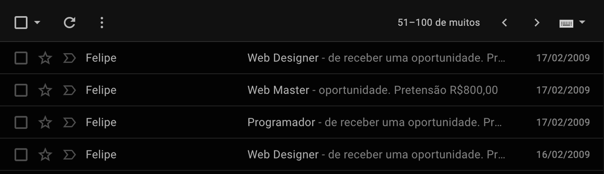 Entre 2007~2009 enviei milhares de emails buscando oportunidades como dev e quase sempre fui ignorado

Pensei em desistir várias vezes

Costuma ser assim com todo mundo e se é sua situação agora segue firme aí, que com consistência e um tiquinho de sorte sua carreira vai ser foda