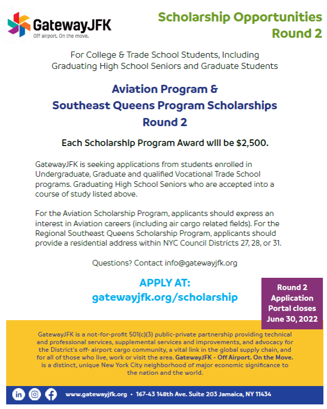 GatewayJFK is offering a scholarship opportunity to enrolled or admitted College or Trade School students.

It provides a grant of $2,500 each to two students. The application deadline is June 30, 2022.

Go to GatewayJFK.org/scholarship to complete the online application.