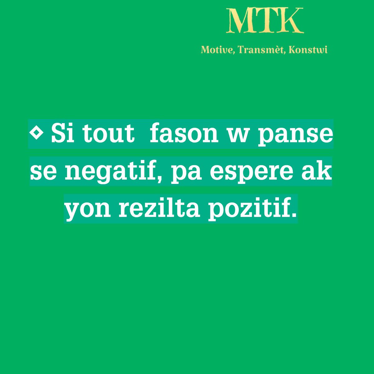MTK509's tweet photo. Si tout Fason w panse se negatif, pa espere AK Yon rezilta positif.
#mentalité#positivité. https://t.co/zIEPbOStMA