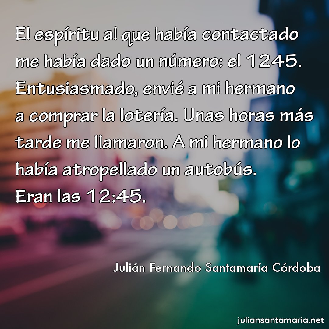jusantam's tweet photo. El espíritu al que había contactado me había dado un número: el 1245. Entusiasmado, envié a mi hermano a comprar la lotería. Unas horas más tarde me llamaron. A mi hermano lo había atropellado un autobús.
Eran las 12:45.
#diariodepope #microrrelatos https://t.co/1FXyVl3zpr