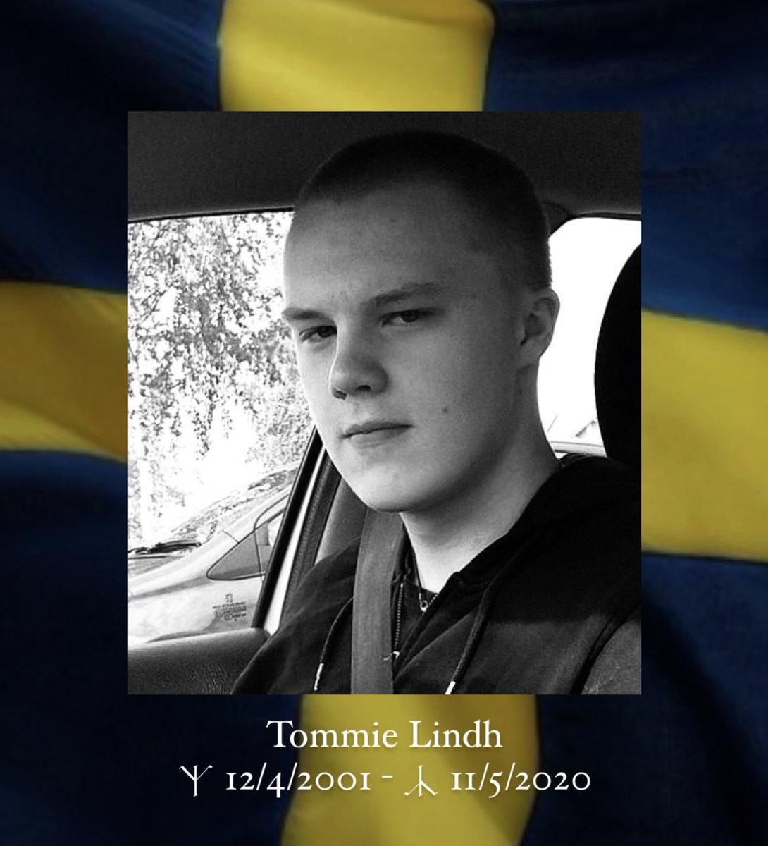Tommie Lindh
ᛉ 12/4/2001 - ᛣ 11/5/2020 

On this day, May 11, 2020, 19 year-old Tommie Lindh was stabbed to death when he showed great courage in intervening when he saw a Sudanese raping a 14 year-old girl in Härnosand, Sweden.

Don't forget him.