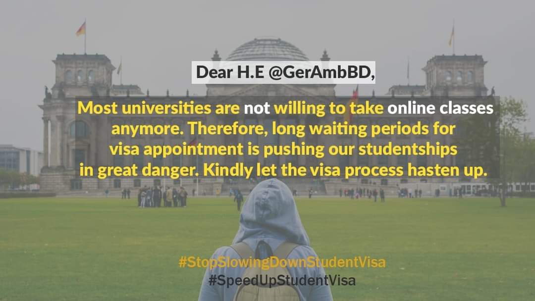 Rafid_anwar's tweet photo. Most universities are not taking online classes.Long waiting periods for visa appointment is pushing our studentships in danger.Kindly speed up the visa process.
@GermanEmbassyBD 
@MdShahriarAlam
H.E.@GerAmbBD
@BDMOFA
@AKAbdulMomen
#SpeedUpStudentVisa
#StopSlowingDownStudentVisa https://t.co/uZMFqmeJId