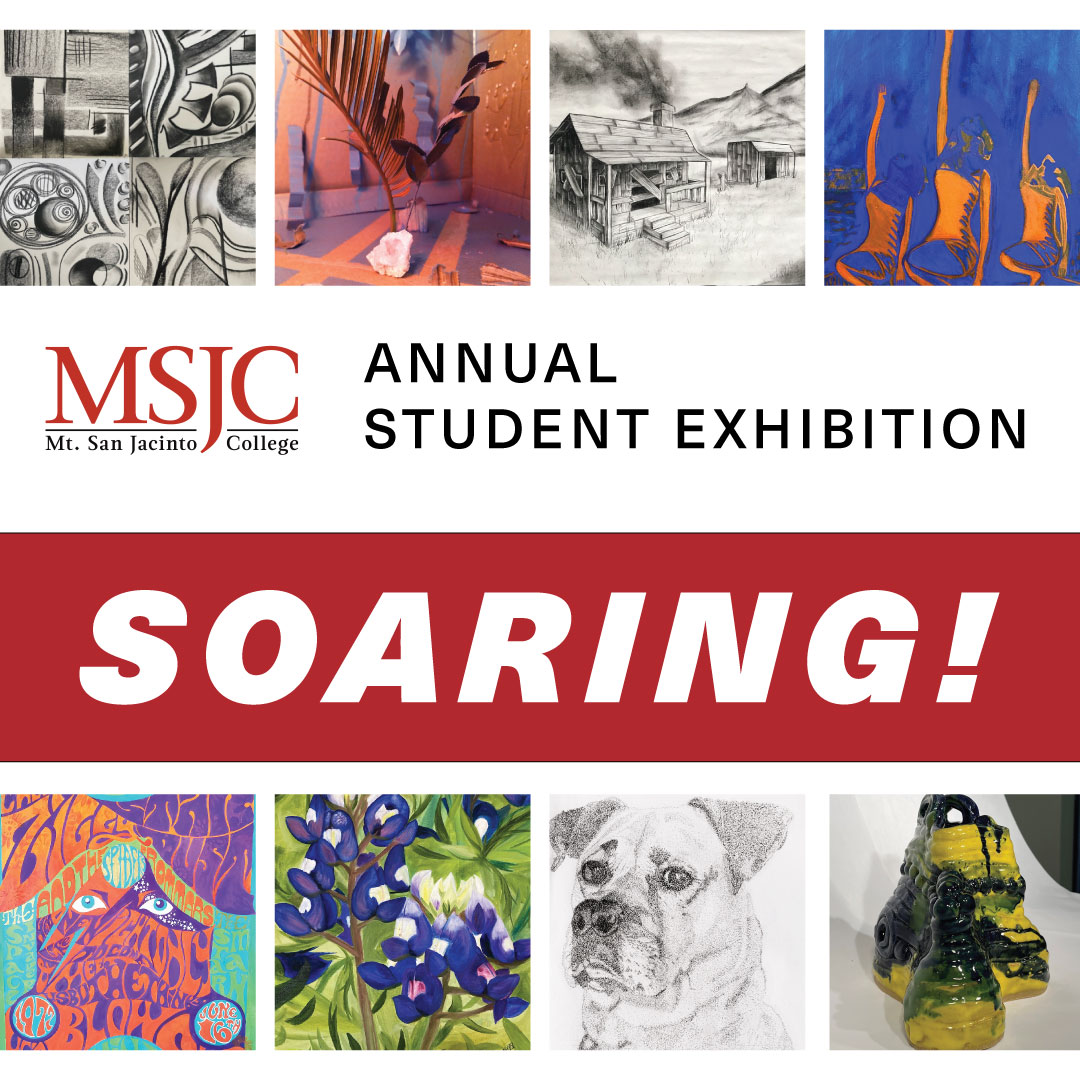 MSJC's Art Gallery is pleased to present “Soaring!” the MSJC annual student art exhibition. As our academic year draws to a close, please join us in celebrating all the great accomplishments of our MSJC art students!