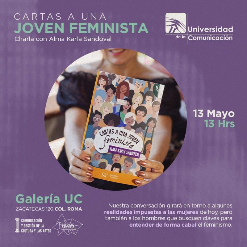 La licenciatura en Comunicación y gestión de la cultura y las artes te invita la charla:

📝 CARTAS A UNA JOVEN FEMINISTA -Con Alma Karla Sandoval.

🗓 13 de mayo, 13:00 hrs. en Galería UC en Zacatecas 120 #ColoniaRoma 
Entrada libre ¡Te esperamos!  
#GestiónCulturalUC