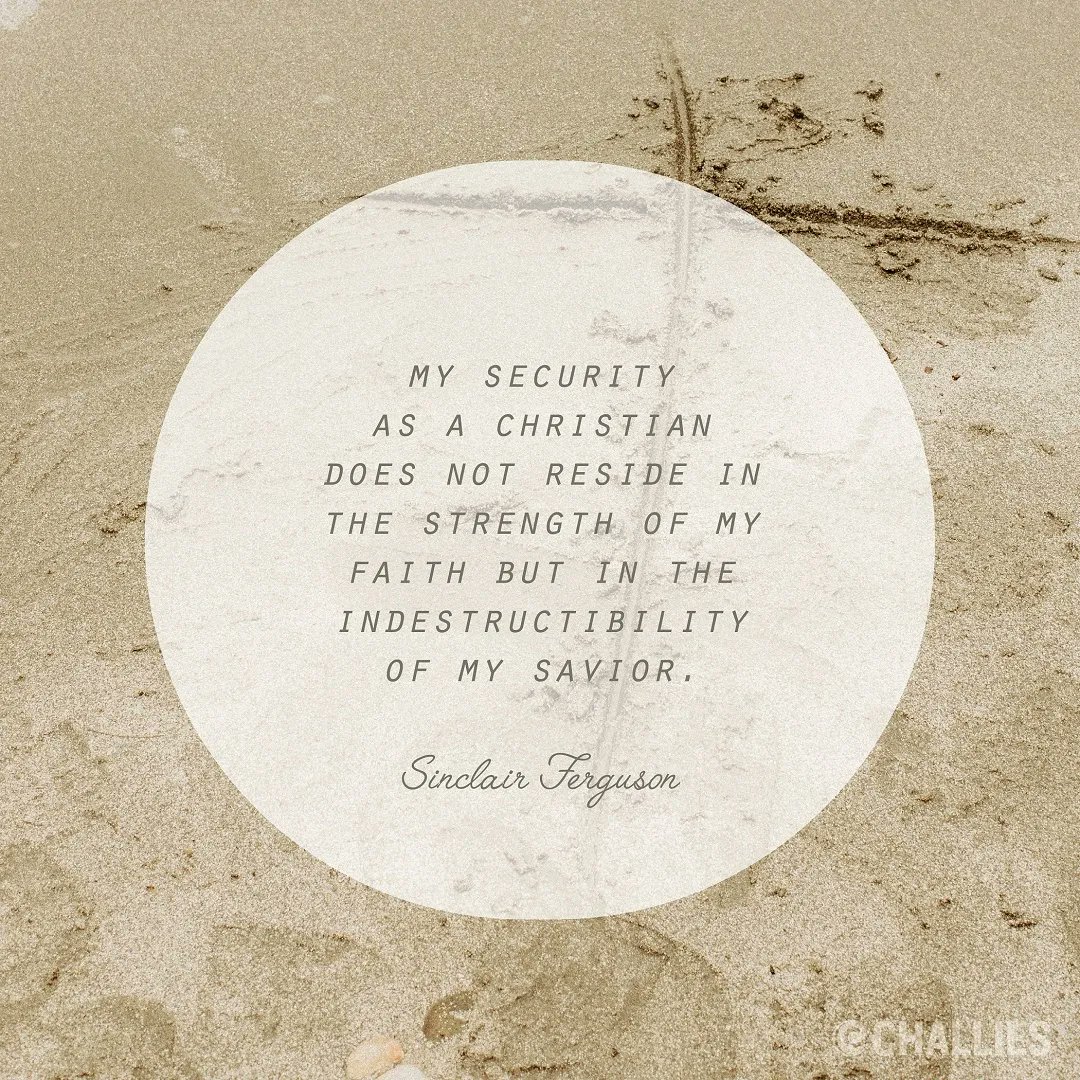 challies's tweet photo. "My security as a Christian does not reside in the strength of my faith but in the indestructibility of my Savior." (Sinclair Ferguson) https://t.co/sTkCw1InXd