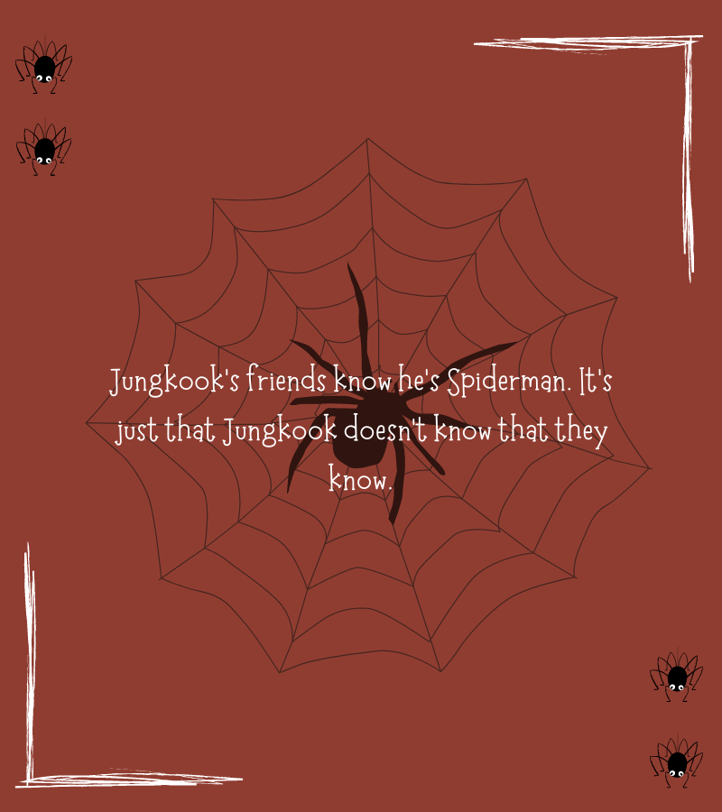 🕷️ White Lies and Spider Webs by <a href="/_purpIeskies/">Alie 🐢⁷</a> / <a href="/aliestory/">alie⁷ 🐢</a> 🕷

🕸️ Teen And Up Audiences
🕸️ No Archive Warnings Apply
🕸️ Jeon Jungkook as Spider-Man, Fluff and Crack, Misunderstandings, Hyungs are whipped for Jungkook

➲ ao3.org/works/38942982