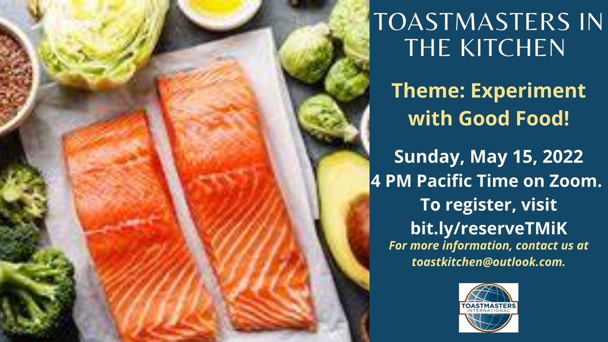 Toastmasters in the Kitchen Sunday, May 15, 2022 at 4 PM Pacific Time on Zoom To register, visit bit.ly/reserveTMiK
Theme: Experimenting with Good Food!
For more information, contact toastkitchen@outlook.com.