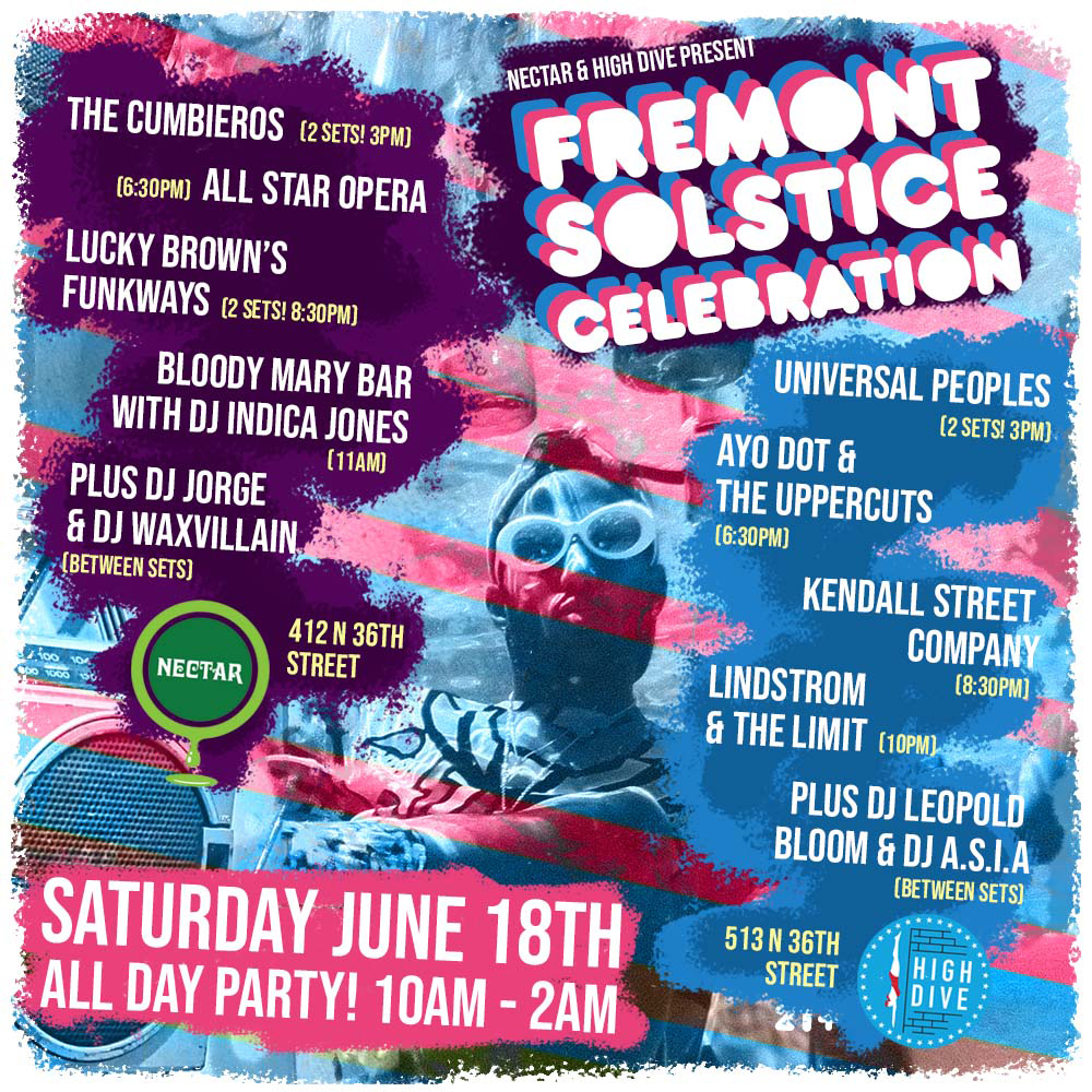 <a href="/NectarLounge/">Nectar | Seattle</a> &amp; @HighDiveSeattle: FREMONT SOLSTICE CELEBRATION.
All day party from 10am-2am! 🌞
Tickets:  tixr.com/e/43310

Feat. Universal Peoples, <a href="/AyoDotUppercuts/">AyoDot&TheUppercuts</a>, <a href="/KendallStreetCo/">Kendall Street Company</a>, <a href="/lindstromandthe/">lindstromandthelimit</a> Limit &amp; more!

10am open // 3pm music starts