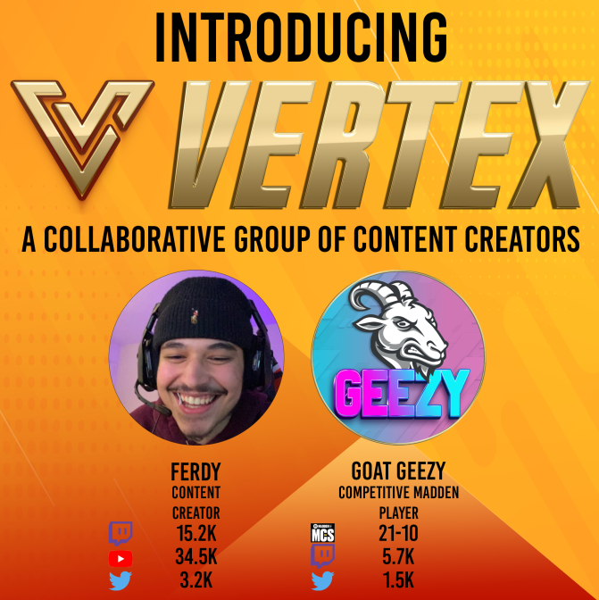 Let’s kick off these Vertex Creator reveals with a bang!

Owner/Creator <a href="/GoatGeezy/">GoatGeezy</a> leads the pack, bringing MCS-caliber gameplay and the most BCE on Twitch!

Creator <a href="/FerdyHK/">Ferd</a> rounds out the first duo with 🔥🔥🔥 YouTube content and a fanatical JMS community!

Welcome to the team!