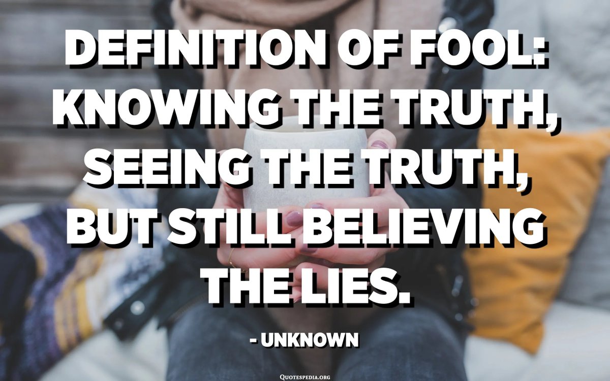 @urvish2020 @GujaratiFunda Definition of fool. Knowing the truth, seeing the truth, but still believing the lies. – Unknown