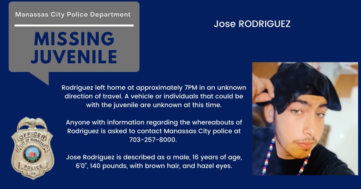 MISSING &amp; ENDANGERED JUVENILE
<a href="/ManassasCityPD/">Manassas City Police</a> is asking for the public's help locating a 16 year old male, Jose Rodriguez. Anyone with information regarding the whereabouts of Rodriguez is asked to contact Manassas City police at 703-257-8000.
