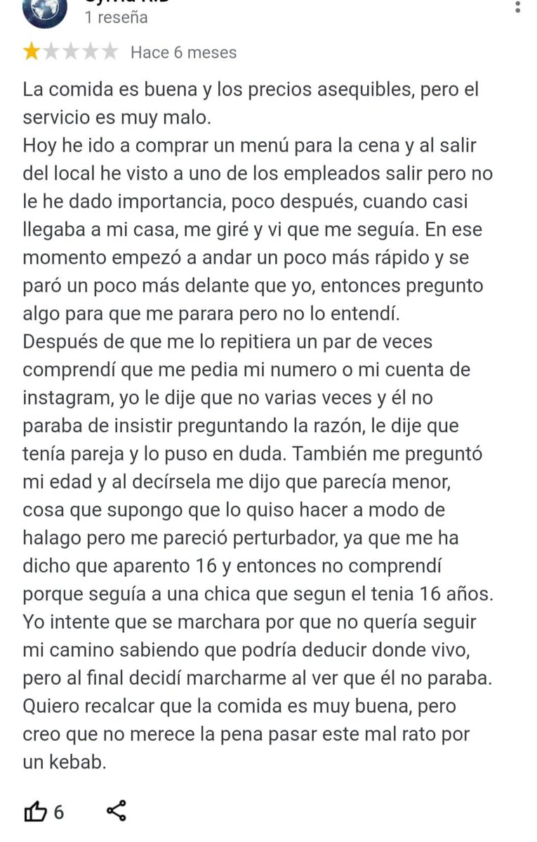 ya ha habido quejas por comentarios q se les ha hecho a otras mujeres tanto dentro como fuera del local, incluso tiene una reseña en la q una chica avisa de q un trabajador la estuvo persiguiendo