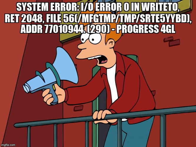 overflow_meme's tweet image. SYSTEM ERROR: I/O error 0 in writeto, ret 2048, file 56(/mfgtmp/tmp/srtE5yybD), addr 77010944. (290) - PROGRESS 4GL stackoverflow.com/questions/7222… #progress4gl #linux #openedge