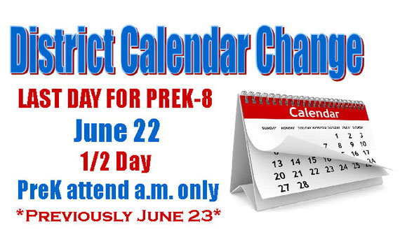 **IMPORTANT DATE CHANGE FOR PREK-8 ** The last day of school for PreK-8 students has changed. The last day is now Wednesday, June 22, this will be a half day with PreK attending the a.m. session only.