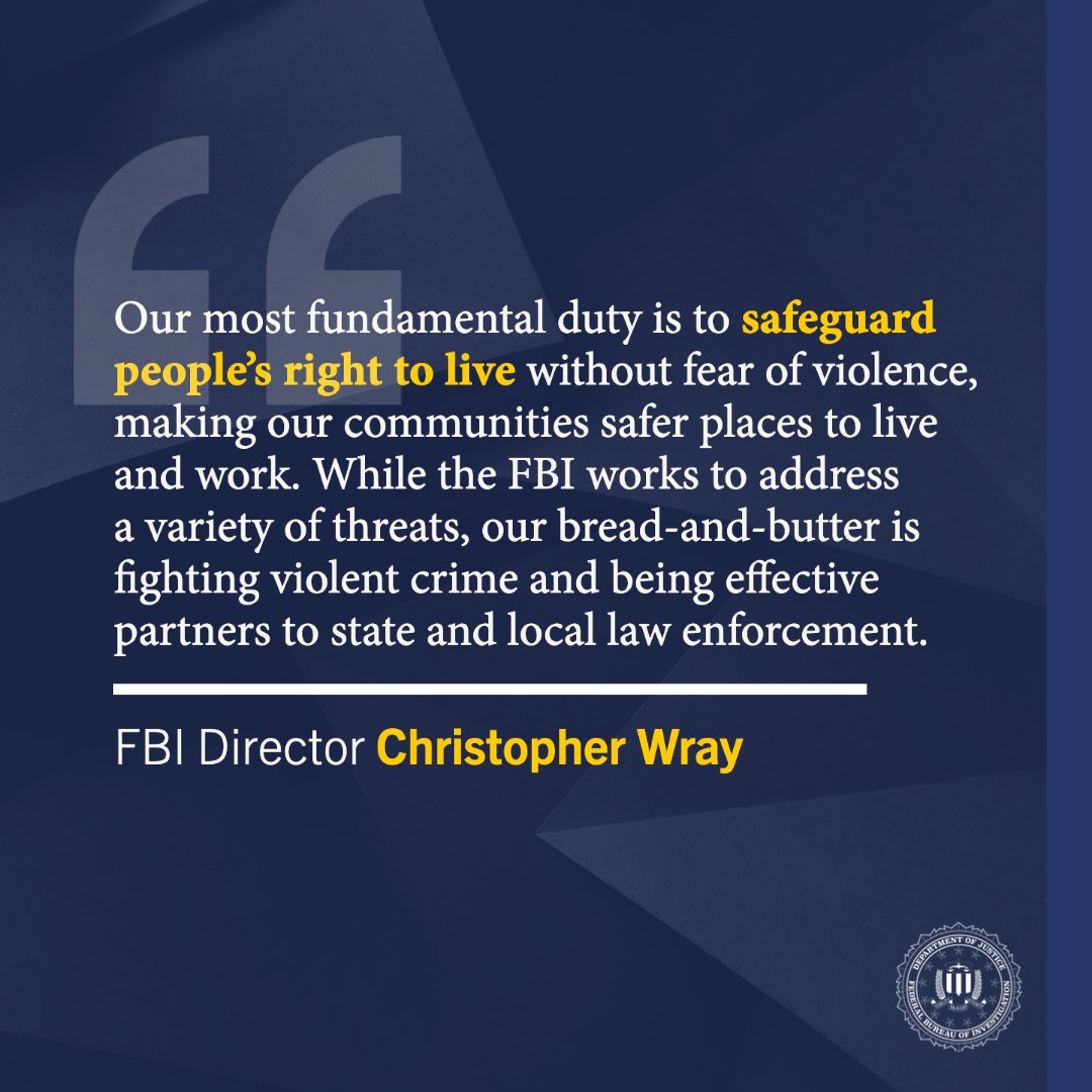 "Our most fundamental duty is to safeguard people's right to live without fear of violence, making our communities safer places to live and work. While the FBI works to address a variety of threats, our bread-and-butter is fighting violent crime and being effective partners to state and local law enforcement."—FBI Director Christopher Wray // This graphic also features the FBI seal.