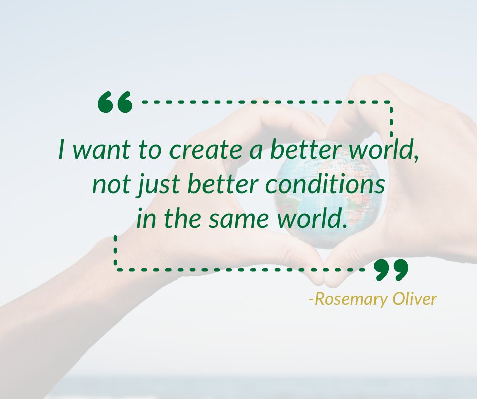 I want to create a better world, not just better conditions in the same world. - Rosemary Oliver