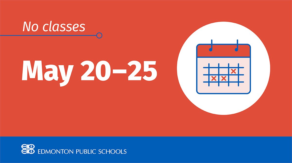 For most schools, there are no classes from Friday, May 20 to Wednesday, May 25 for Board Approved Non-Instructional Days, Victoria Day and a Teachers’ Day in Lieu. #EPSB #yeg