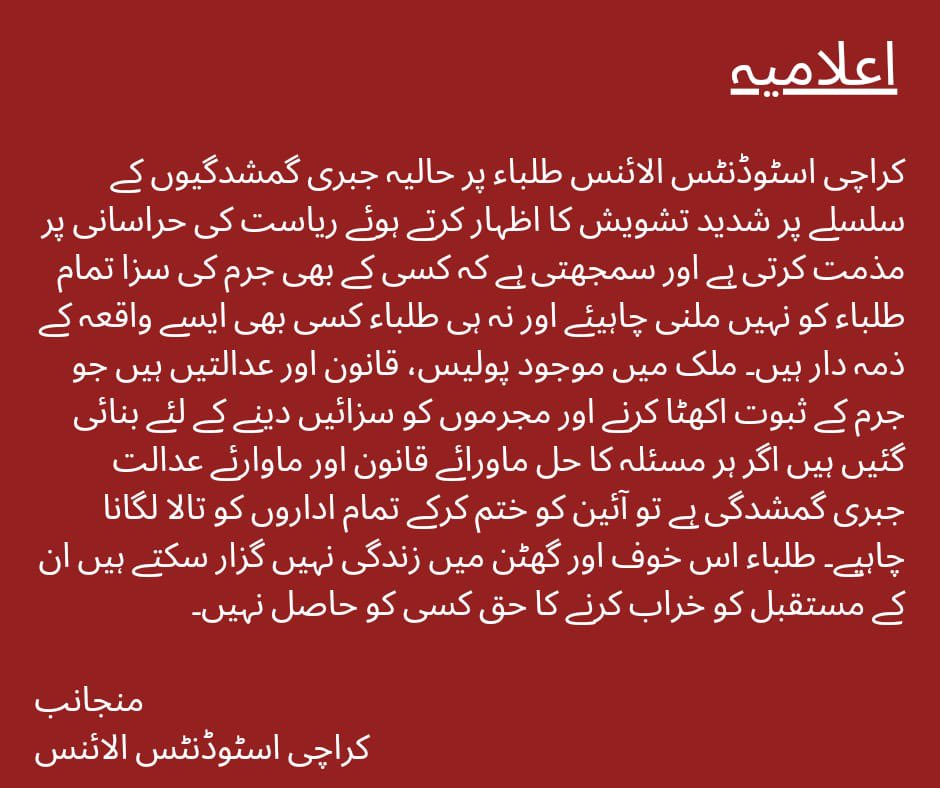 کراچی اسٹوڈنٹس الائنس طلباء پر حالیہ جبری گمشدگیوں کے سلسلے پر شدید تشویش کا اظہار کرتے ہوئے ریاست کی حراسانی پر مذمت کرتی ہے اور سمجھتی ہے کہ کسی کے بھی جرم کی سزا تمام طلباء کو نہیں ملنی چاہیئے اور نہ ہی طلباء کسی بھی ایسے واقعہ کے ذمہ دار ہیں۔

منجانب
کراچی اسٹوڈنٹس الائنس