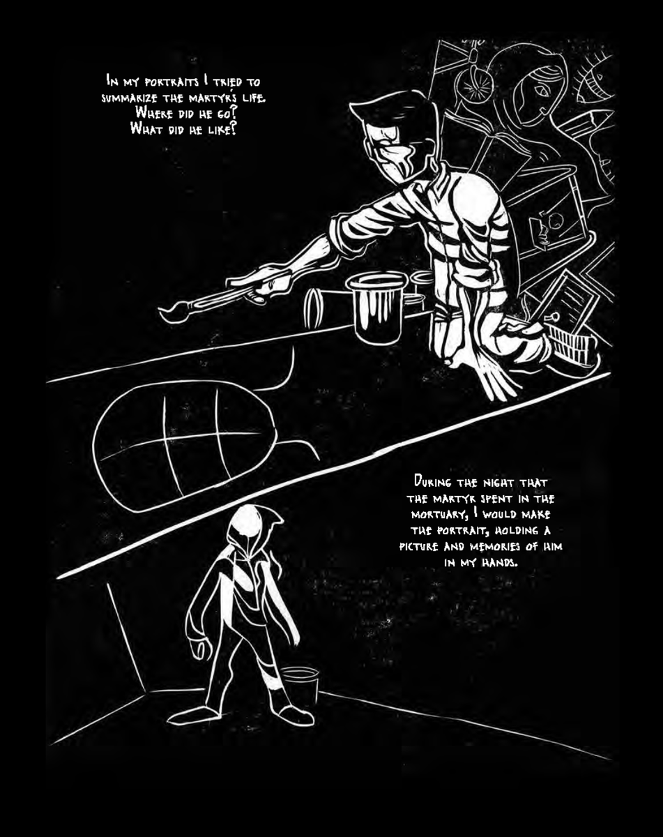 "In my portraits I tried to summarize the martyr’s life. Where did he go? What did he like? During the night that martyr spent in the mortuary, I would make the portrait, holding a picture and memories of him in my hands.”
—<a href="/Sabaaneh/">Mohammad Sabaaneh</a> for Frontlines of Repair with <a href="/WW3Illustrated/">World War 3 Illustrated</a>