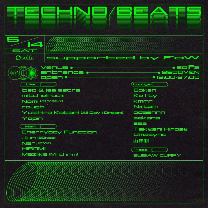 🔊Tonight💫
Supported by FoW

OPEN 19:00-27:00
ENTRANCE 2500YEN

-MAIN
<a href="/CherryboyF/">Cherryboy Function</a> 
<a href="/JUNfrom80kidz/">JUN (80KIDZ)</a> 
<a href="/stnrtk/">Nari</a> 
HIROMI
<a href="/JasmineMami3/">Jasmine Mazlika</a> 
ipso &amp; lae astra
mitchelrock
<a href="/uminoQ/">Nomi / Akira Noumi</a> 
rough
<a href="/YuichiroKotani/">Yuichiro Kotani</a> 
<a href="/Yopin1496/">Yuhei Ishiguro</a> 

-LOUNGE
Gokan
<a href="/ke1ties/">Ke1ty (Keity) ～泥酔새끼～</a> 
<a href="/_______kmmr/">KMMR</a> 
@iamNXTAM 
odashnn
…..