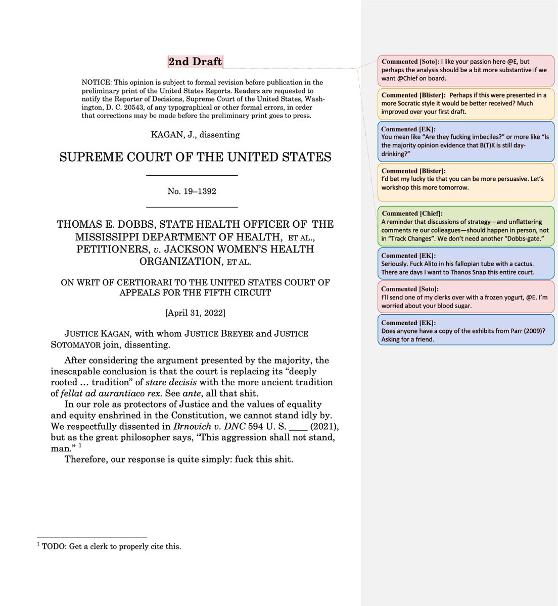 ** SATIRE **
JUSTICE KAGAN, with whom JUSTICE BREYER and JUSTICE SOTOMAYOR join, dissenting.
After considering the argument presented by the majority, the inescapable conclusion is that the court is replacing its “deeply rooted … tradition” of stare decisis with the more ancient tradition of fellat ad aurantiaco rex. See ante, all that shit.
In our role as protectors of Justice and the values of equality and equity enshrined in the Constitution, we cannot stand idly by. We respectfully dissented in Brnovich v. DNC 594 U. S. ____ (2021), but as the great philosopher says, “This aggression shall not stand, man.”  
Therefore, our response is quite simply: fuck this shit.


Footnote: TODO: Get a clerk to properly cite this.

[More humor in the comments, including Kagan looking for a copy of the "Anarchist's Cookbook", and her saying, "Fuck Alito in his fallopian tube with a cactus. There are days I want to Thanos Snap this entire court."