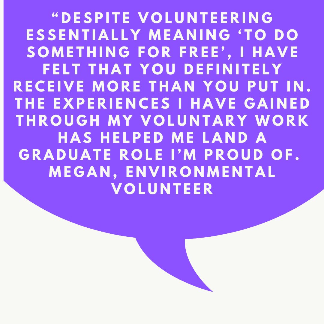 People choose to volunteer for a variety of reasons. For some, it offers the chance to give back to the community. For others it provides an opportunity to develop new skills or build on existing experience.

Why do you volunteer? Let us know your reason!