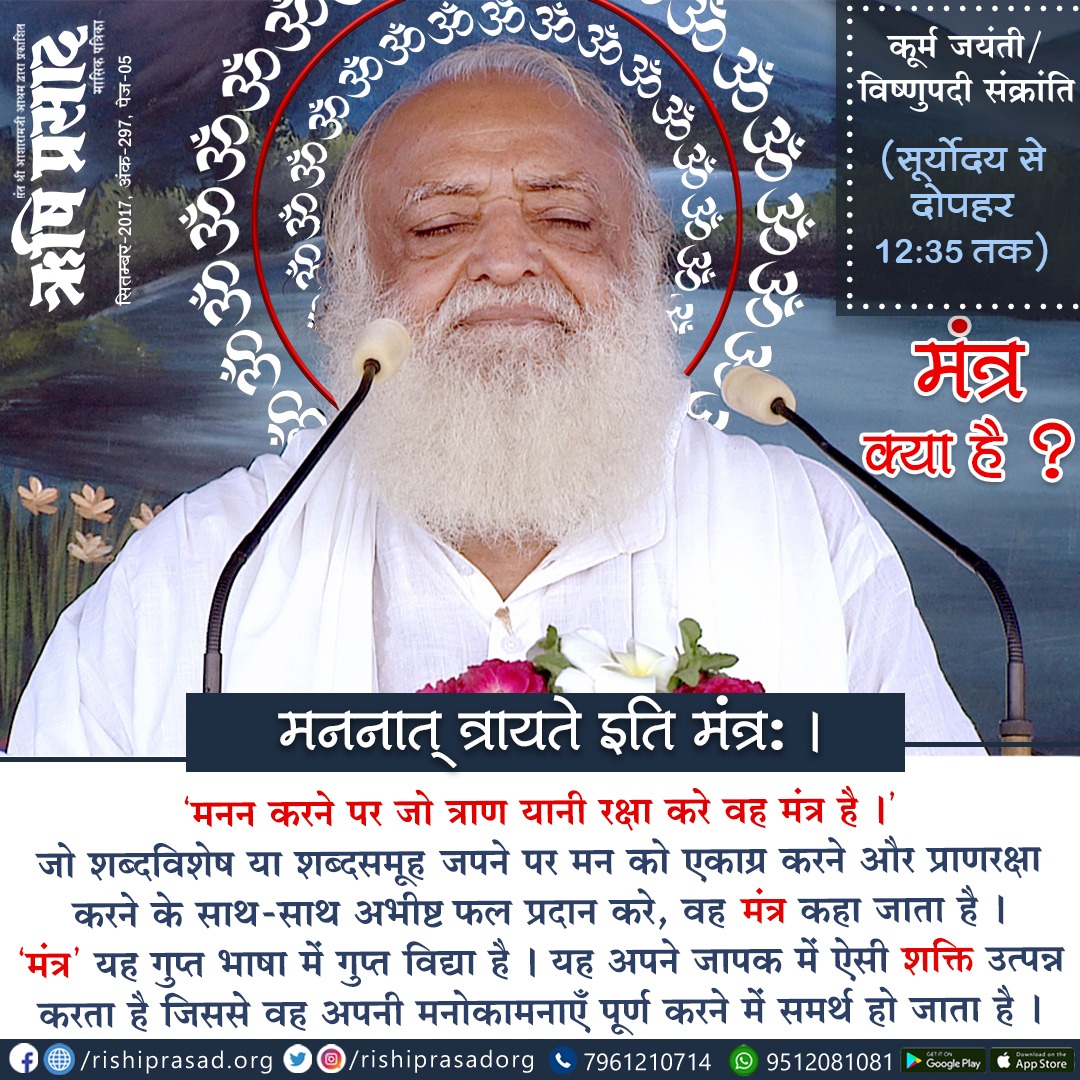 मंत्र क्या है ?
मननात् त्रायते इति मंत्रः ।
‘जो शब्दविशेष या शब्दसमूह जपने पर मन को एकाग्र करने और प्राणरक्षा करने के साथ-साथ अभीष्ट फल प्रदान करे, वह मंत्र कहा जाता है । ‘मंत्र’ यह गुप्त भाषा में गुप्त विद्या है ।  #AsharamjiBapuQuotes