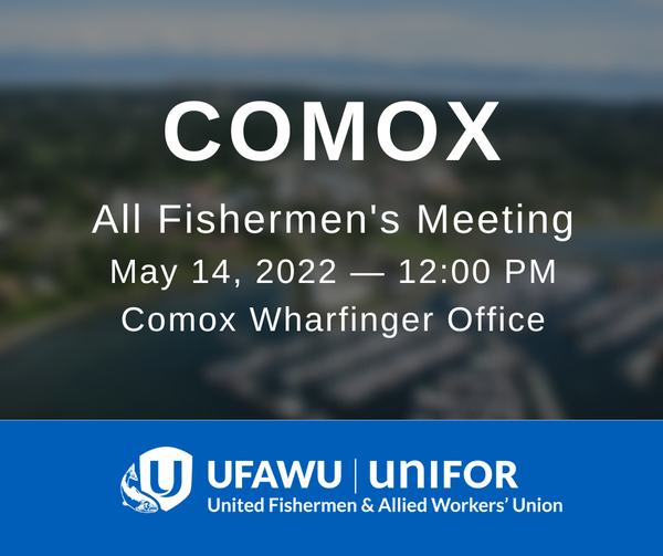 Today: Comox All Fishermen's Meeting at noon. The Comox Wharfinger Office is located at the Comox Valley Harbour Authority @ 121 Port Augusta St.