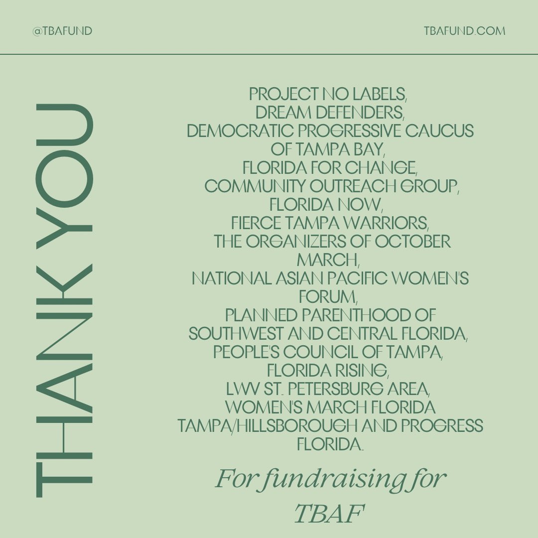 Light green background with green text that says thank you to PRoject no labels, 
 Dream Defenders, 
Democratic Progressive Caucus of Tampa Bay, 
Florida For Change,
 Community Outreach Group, Florida NOW,  
Fierce Tampa Warriors,
 the Organizers of October March, 
National Asian Pacific Women's Forum, 
Planned Parenthood of
Southwest and Central Florida, 
People's Council of Tampa, 
Florida Rising, 
WV St. Petersburg Area, 
Women's March Florida Tampa/Hillsborough and Progress Florida for fundraising for TBAF
