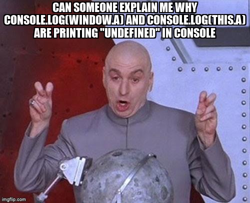 overflow_meme's tweet image. Can someone explain me why console.log(window.a) and console.log(this.a) are printing "undefined" in Console stackoverflow.com/questions/7224… #windowobject #javascript