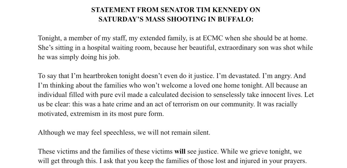 Tonight, a member of my staff, my extended family, is at ECMC when she should be at home. She’s sitting in a hospital waiting room, because her beautiful, extraordinary son was shot while he was simply doing his job. My full statement on today’s shooting in Buffalo is below: