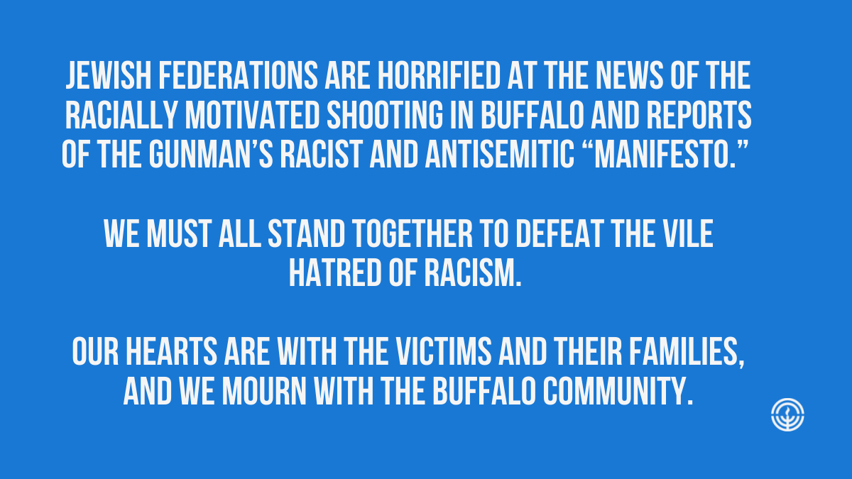 Jewish Federations are horrified at the news of the racially motivated shooting in Buffalo and reports of the gunman’s racist and antisemitic “manifesto.” 

We must all stand together to defeat the vile hatred of racism.