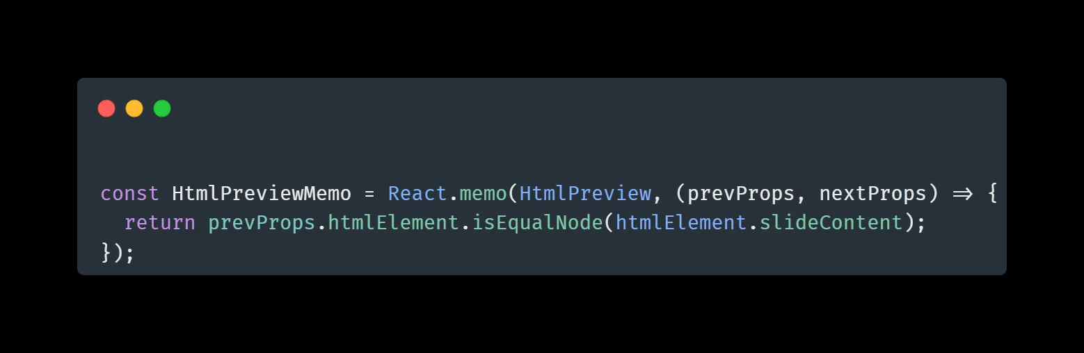 
const HtmlPreviewMemo = React.memo(HtmlPreview, (prevProps, nextProps) => {
  return prevProps.htmlElement.isEqualNode(htmlElement.slideContent);
});