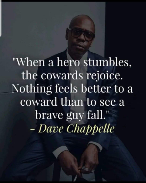 machavelli7's tweet photo. "When a hero stumbles, the cowards rejoice. Nothing feels better to a coward than to see a good guy fall." - Dave Chappelle https://t.co/0cMibioqMg