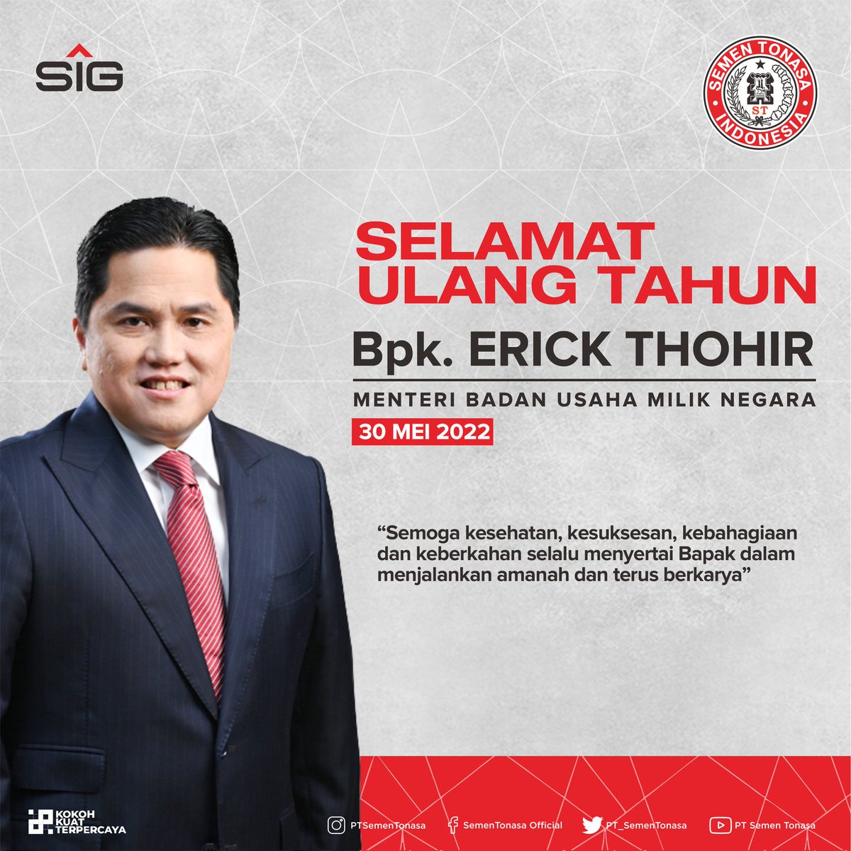 Selamat Ulang Tahun ke-52 Bpk. Erick Thohir Menteri BUMN RI, semoga kesehatan, kesuksesan, kebahagiaan dan keberkahan selalu menyertai Bapak dalam menjalankan amanah dan terus berkarya.

#52TahunErickThohir
#BUMNuntukIndonesia
Semen Tonasa
