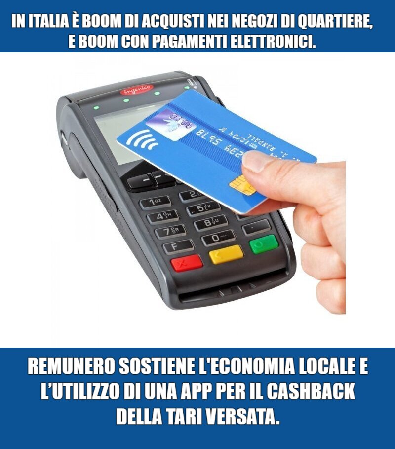 📌 SEMPRE PIÙ ITALIANI ACQUISTANO DAI NEGOZI DI QUARTIERE ED EFFETTUANO PAGAMENTI ELETTRONICI.

👉#REMUNERO, SOSTIENE L’ECONOMIA LOCALE E L’UTILIZZO DI UNA APP PER IL CASHBACK DELLA TARI VERSATA.